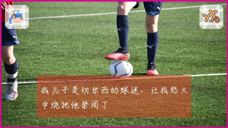 我儿子是切尔西的球迷，让我怒火中烧把他禁闭了